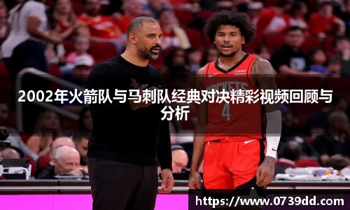 2002年火箭队与马刺队经典对决精彩视频回顾与分析